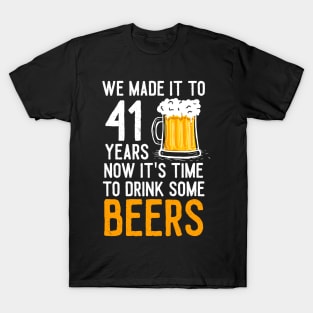 We Made it to 41 Years Now It's Time To Drink Some Beers Aniversary Wedding T-Shirt